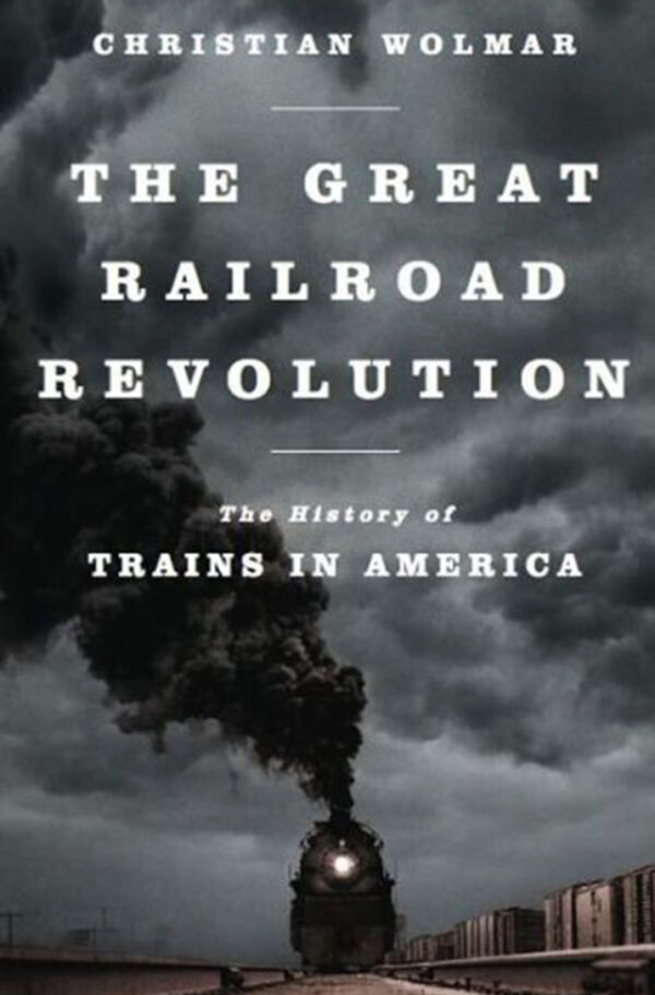 The Great Railroad Revolution: The History of Trains in America