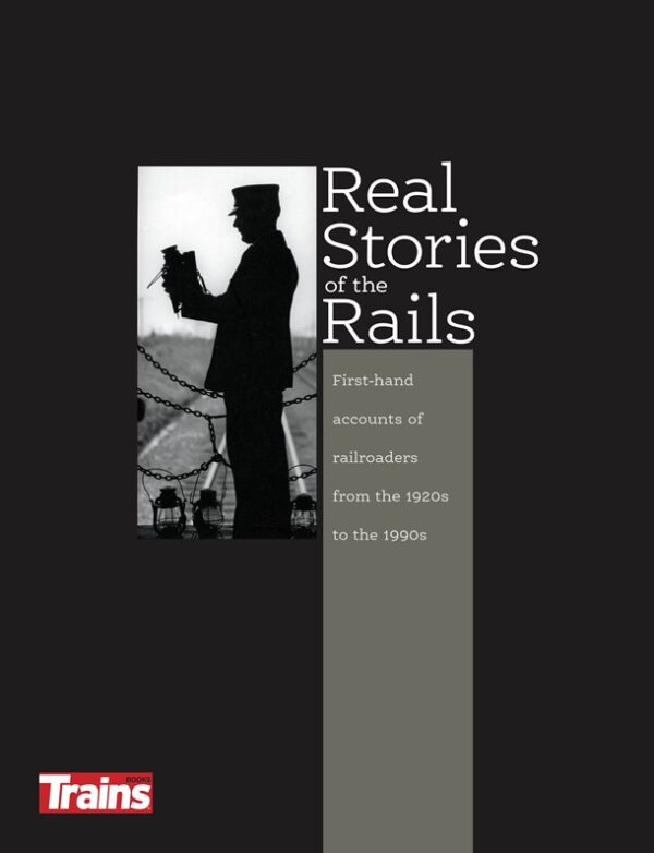 Real Stories of the Rails - Firsthand Accounts of Railroad Workers