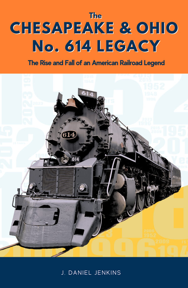 The Chesapeake & Ohio No. 614 Legacy: The Rise and Fall of an American Railroad Legend