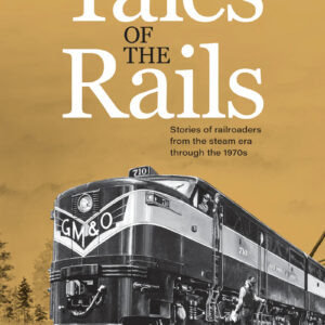 BK-26-541 Tales of the Rails:  Stories of railroaders from the steam era through the 1970s